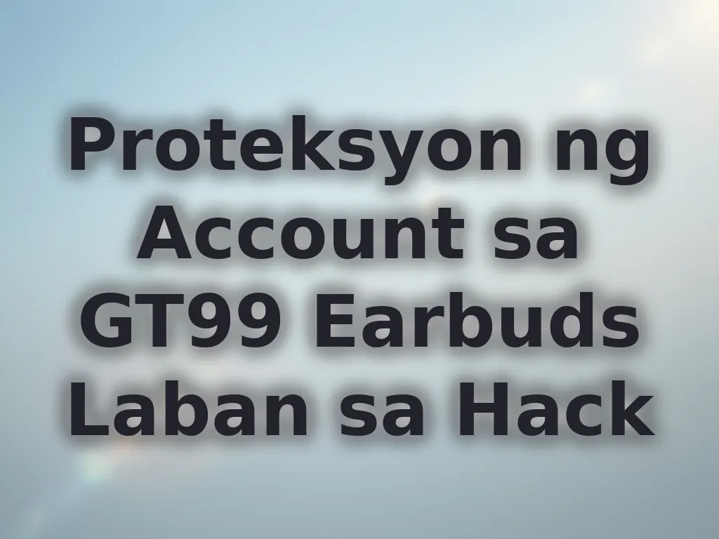 Proteksyon ng Account sa GT99 Earbuds