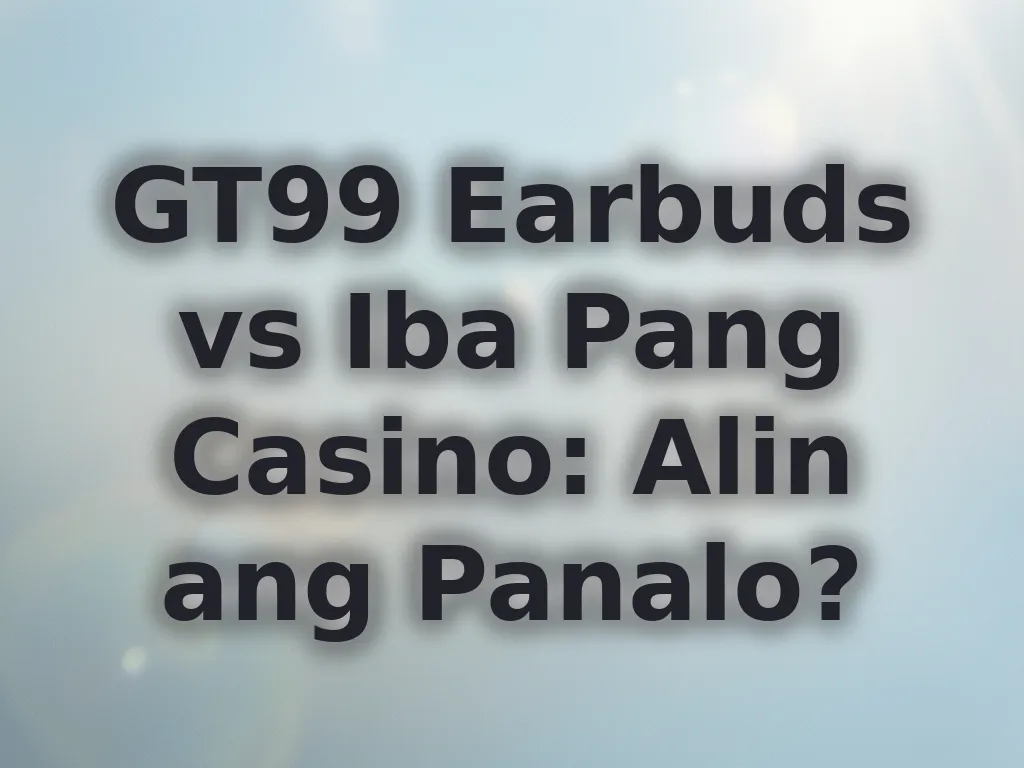 GT99 Earbuds vs Iba Pang Casino