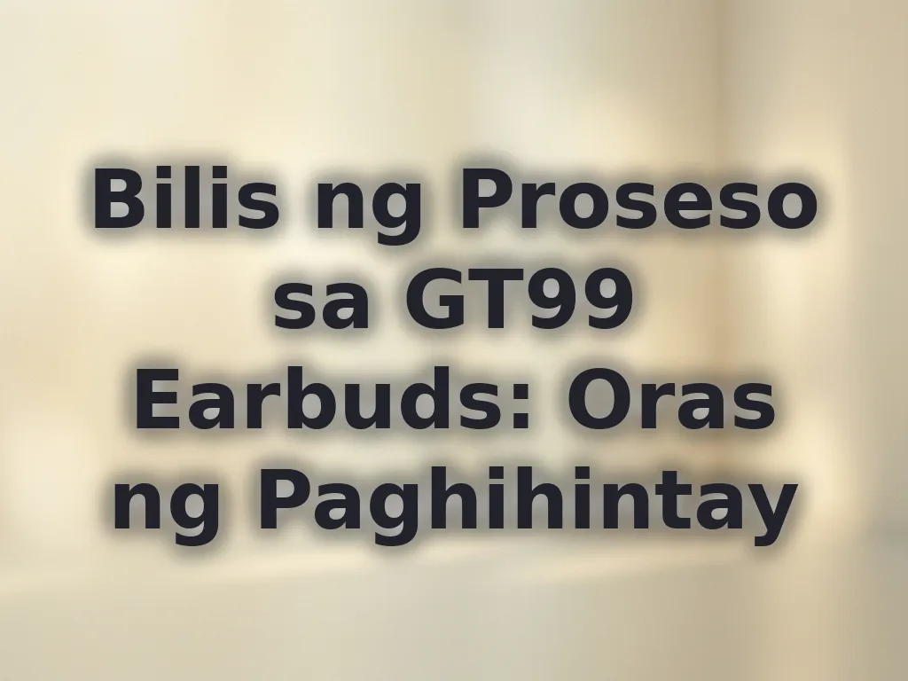 Bilis ng Proseso sa GT99 Earbuds